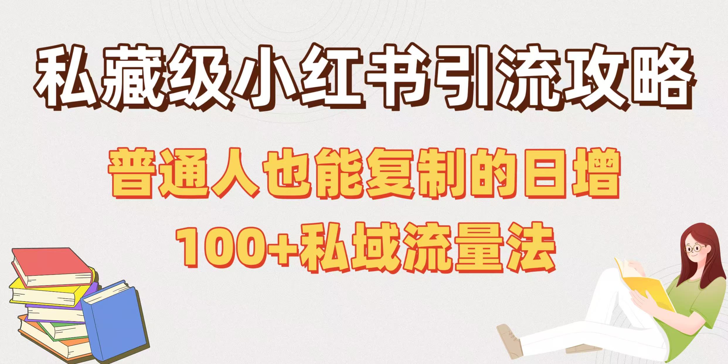 私藏级小红书引流攻略：普通人也能复制的日增100+私域流量法-91集赚创业网