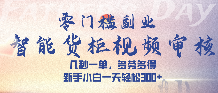 智能货柜视频审核，几秒一单，多劳多得，新手小白一天轻松 300➕-91集赚创业网