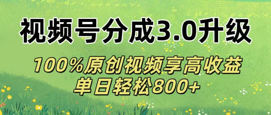 视频号分成3.0升级!100%原创视频享高收益，单日轻松800+-91集赚创业网