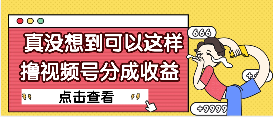 【天呐】真是没想到，视频号收益居然这么好赚-91集赚创业网