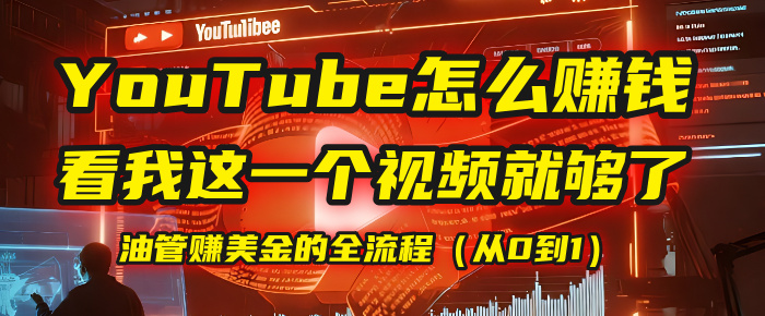 【YouTube掘金】我把做油管赚美金的全流程（从0到1），今天一节课毫无保留！-91集赚创业网