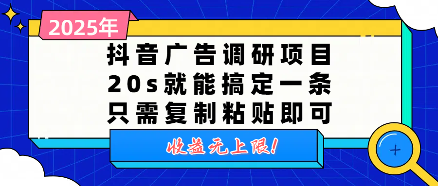 抖音广告调研项目，20s就能搞定一条，只需复制粘贴即可，收益无上限-91集赚创业网