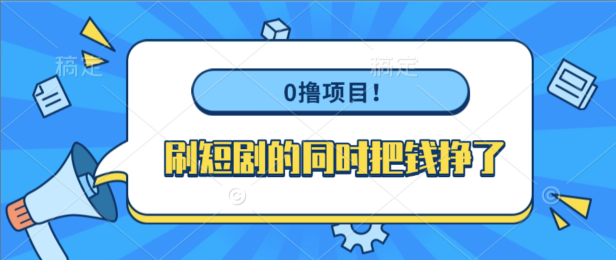 0撸项目！刷短剧的同时把钱挣了-91集赚创业网