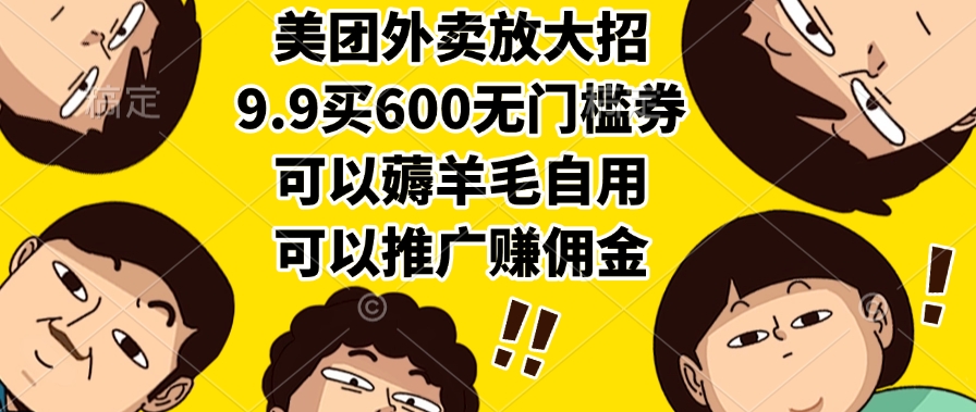 美团外卖放大招，9.9买600无门槛券，可以薅羊毛自用，可以推广赚佣金-91集赚创业网