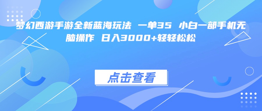 梦幻西游手游全新蓝海玩法 一单35 小白一部手机无脑操作 日入3000+轻轻松松-91集赚创业网