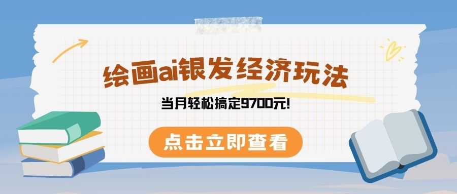 绘画ai银发经济玩，接单接到手软，当月轻松搞定9700元！-91集赚创业网