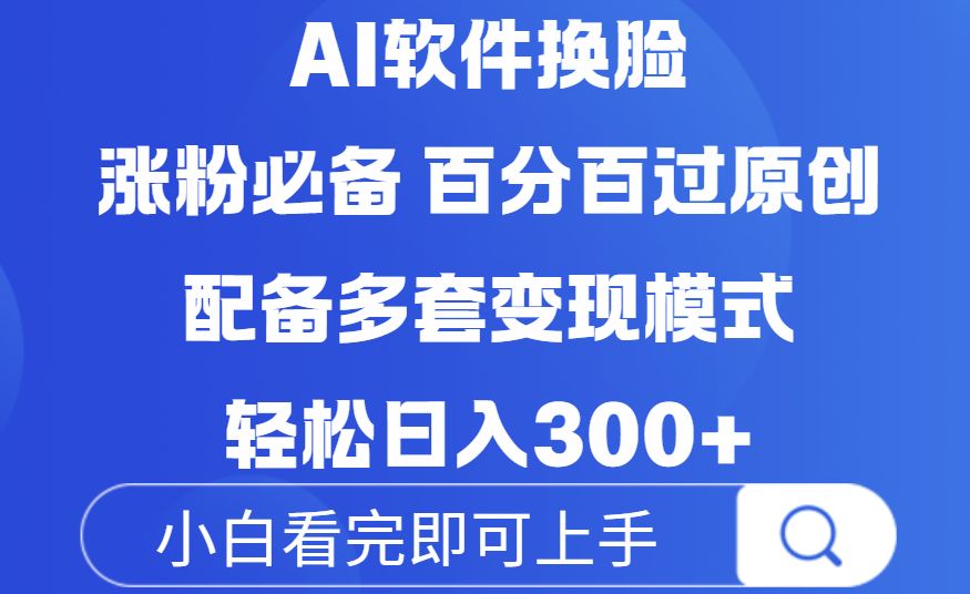 Ai软件换脸，100％过原创，配套多种变现模式，搬运涨粉必备，日入300+-91集赚创业网