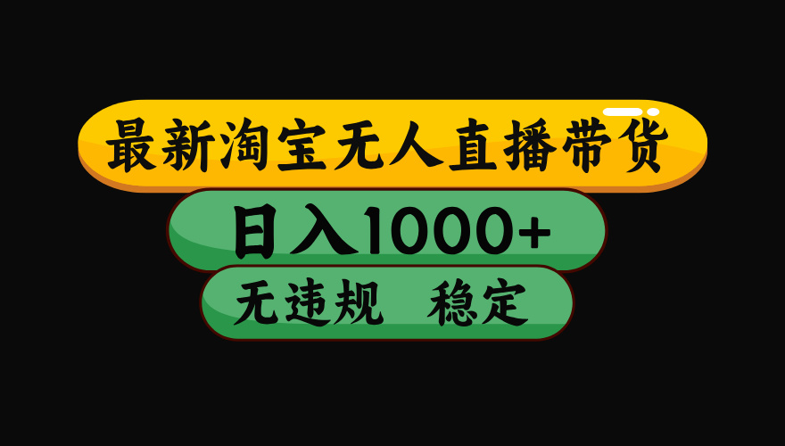 8月最新淘宝无人直播带货，日入1000+，独家技术，无违规无封号，操作简单，长期稳定【揭秘】-91集赚创业网