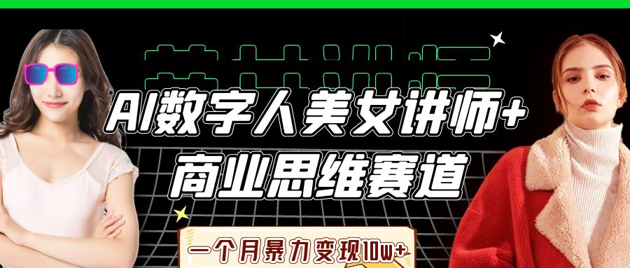 AI数字人美女讲师+商业思维赛道,一个月暴力变现10w+-91集赚创业网