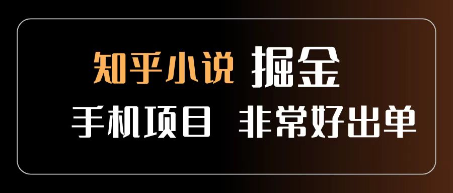 知乎图文小说掘金项目 非常好出单 用手机就可以做 新手一天轻松500+-91集赚创业网