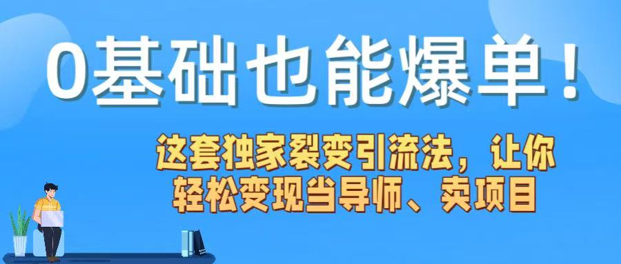 0基础也能爆单！这套独家裂变引流法，让你轻松变现当导师、卖项目-91集赚创业网
