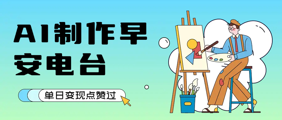 用AI制作早安电台，单日变现1000+，条条点赞过万-91集赚创业网