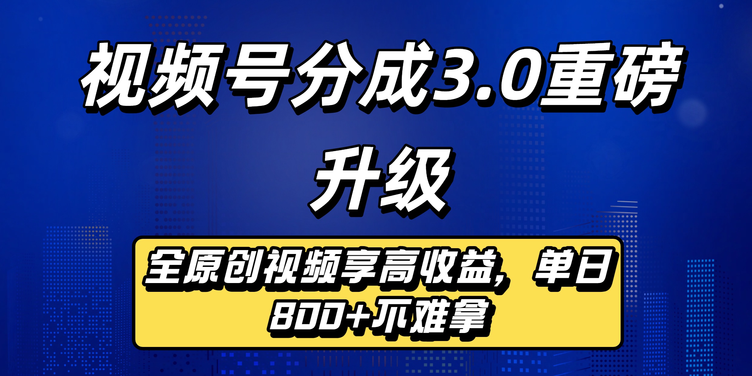 视频号分成3.0重磅升级:全原创视频享高收益,单日800+不难拿-91集赚创业网