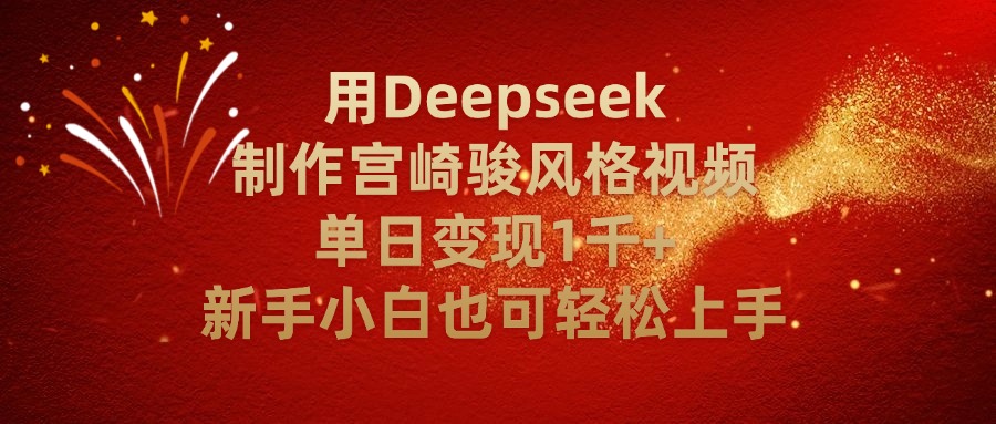 用Deepseek制作宫崎骏风格视频单日变现2千+新手小白也可轻轻松上手-91集赚创业网