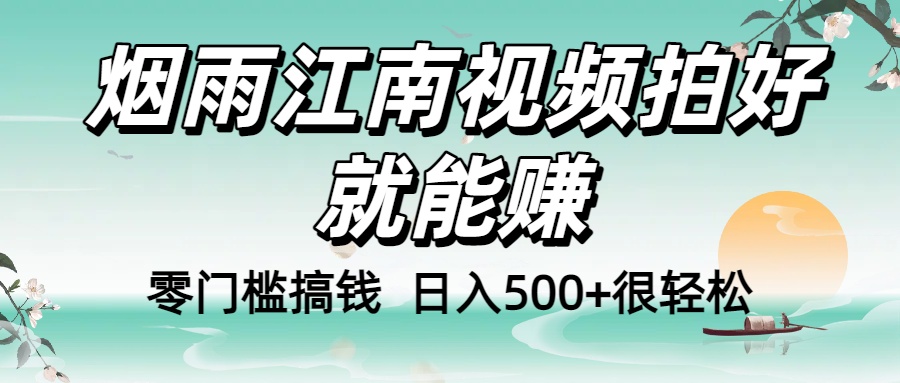 零门槛搞钱!烟雨江南视频拍好就能赚,日入500+很轻松,【下面那个删了,封面错了,这个发的时候记得把标题处理下哈】-91集赚创业网
