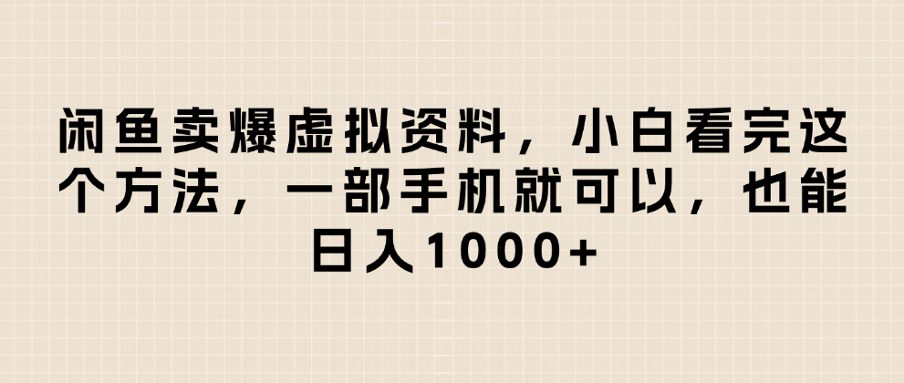 闲鱼卖爆虚拟资料，日入1000+，小白看完这个方法一部手机就可以-91集赚创业网