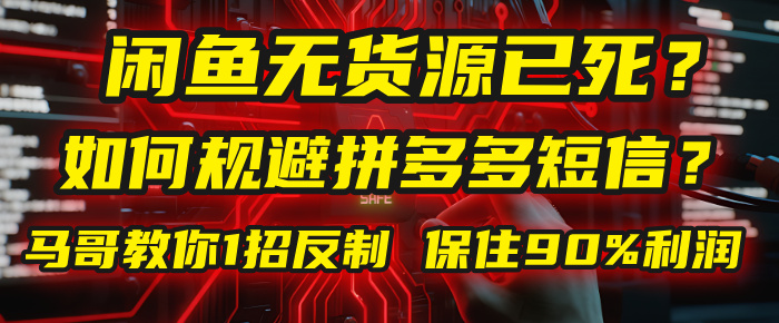 闲鱼下单如何避免客户收到拼多多短信？闲鱼无货源还能做吗？ 2025拼多多“下死手”，马哥教你1招反制，保住90%利润！-91集赚创业网