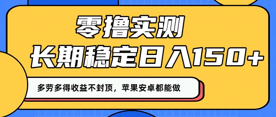 零撸实测:长期稳定日入150+,多劳多得收益不封顶,苹果安卓都能做!-91集赚创业网