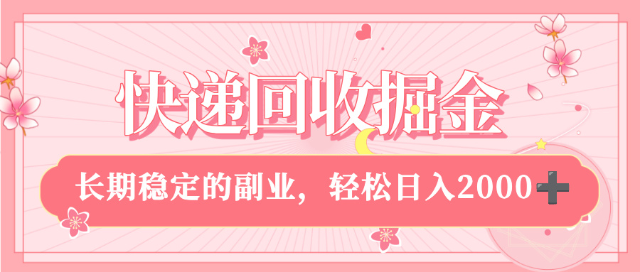 快递回收掘金，新手小白当天上手，长期稳定的副业，轻松日入 2000+-91集赚创业网