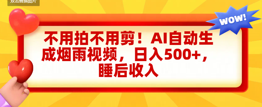 不用拍不用剪!AI自动生成烟雨视频,日入500+,睡后收入-91集赚创业网