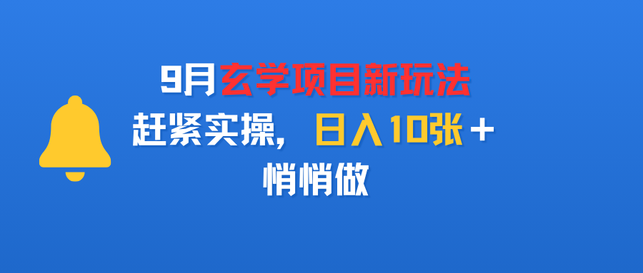 9月玄学项目新玩法，赶紧实操，日入10张＋，悄悄做-91集赚创业网