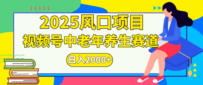 2025风口项目视频号中老年养生赛道日入2000+-91集赚创业网