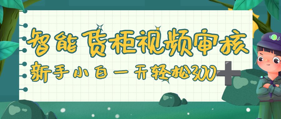 智能货柜视频审核,零门槛,几秒一单,多劳多得,新人小白一天轻松 300+-91集赚创业网