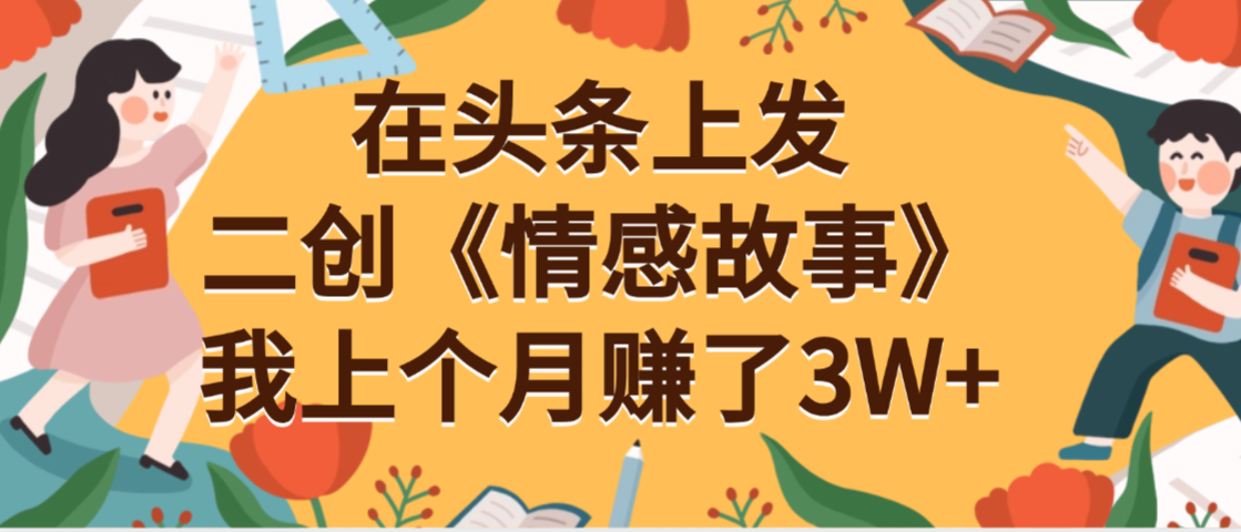在头条上二创《情感故事》月入3W+-91集赚创业网