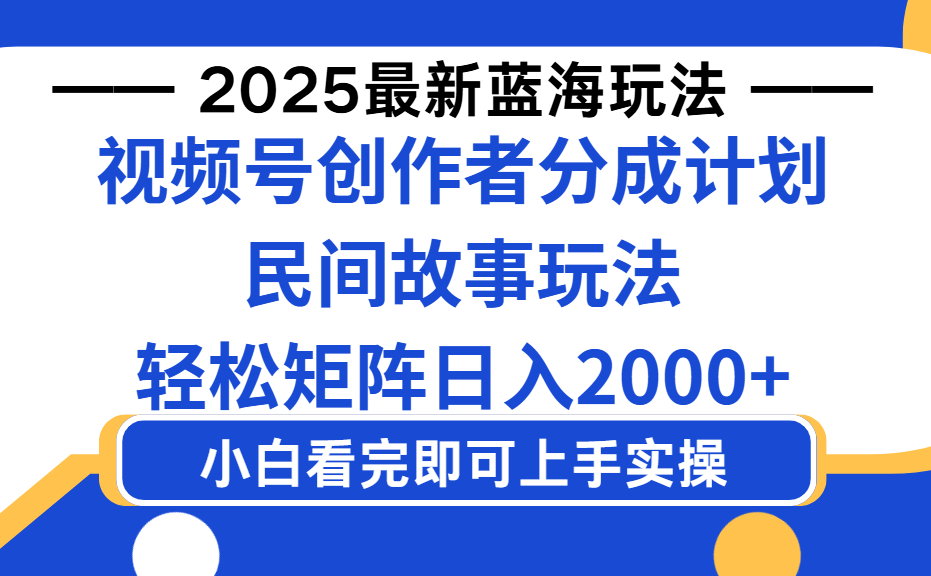 2025最新蓝海赛道玩法视频号创作者分成民间故事玩法，AI一键生成爆款视频，轻松日入2000+-91集赚创业网