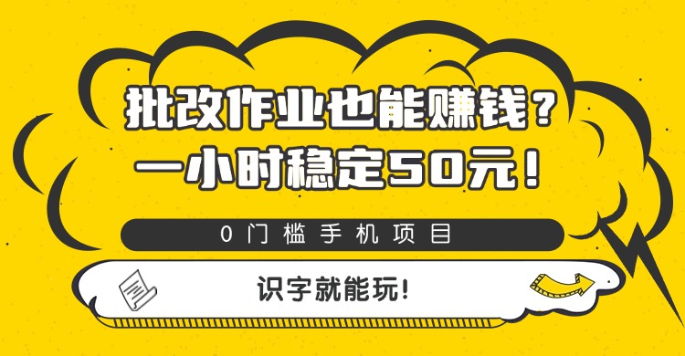 批改作业也能赚钱？0门槛手机项目，一小时稳定50元，识字就能玩-91集赚创业网