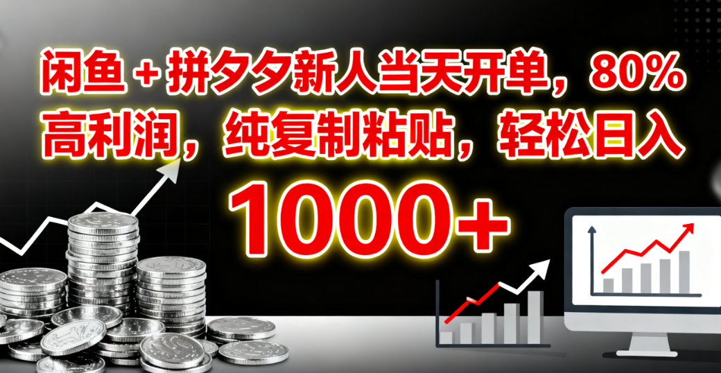 闲鱼 + 拼夕夕新人当天开单,80% 高利润,纯复制粘贴,轻松日入 1000+-91集赚创业网