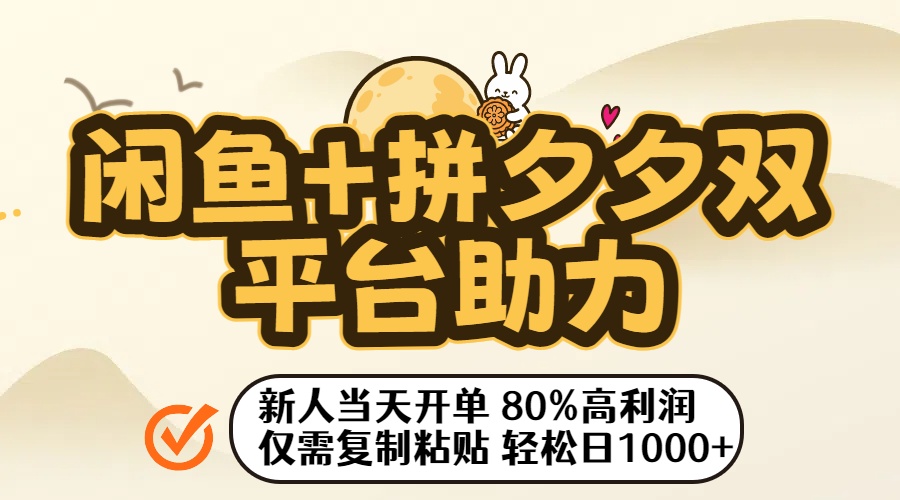 闲鱼+拼夕夕双平台助力！新人当天开单，80%高利润，仅需复制粘贴，轻松日入1000+-91集赚创业网