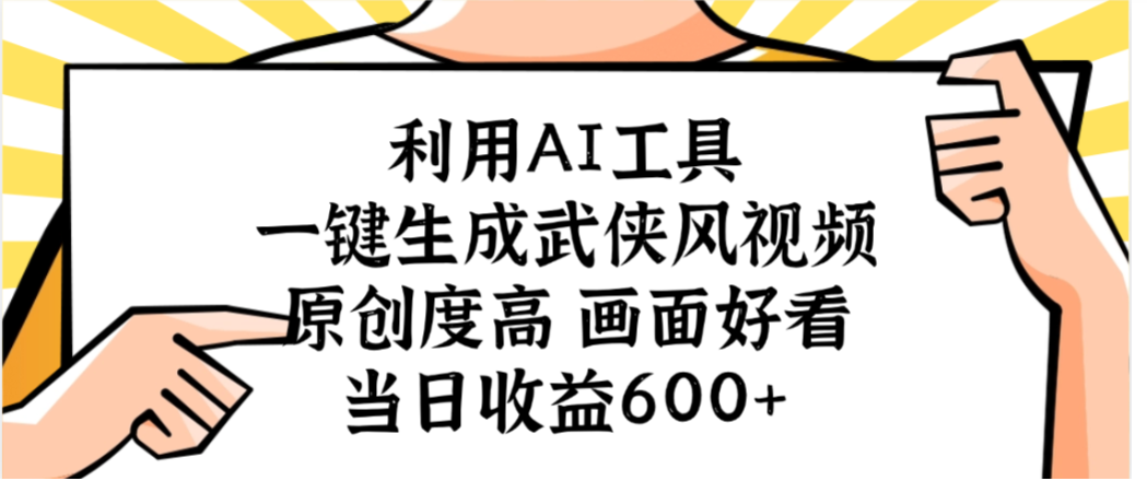 利用AI工具，一键生成武侠风视频，原创度高画面又好看，当日收益600+-91集赚创业网