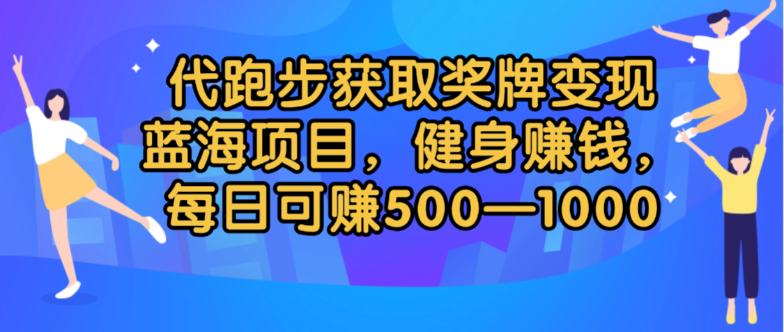 代跑步获取奖牌变现,蓝海项目,健身赚钱,每日可赚500-2000-91集赚创业网