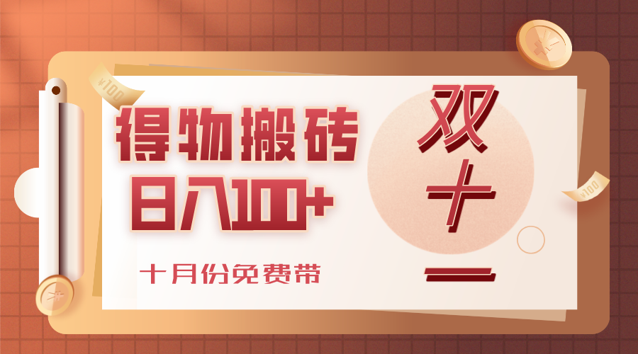 得物搬砖，轻轻松松日入100+，十月份免费带！-91集赚创业网