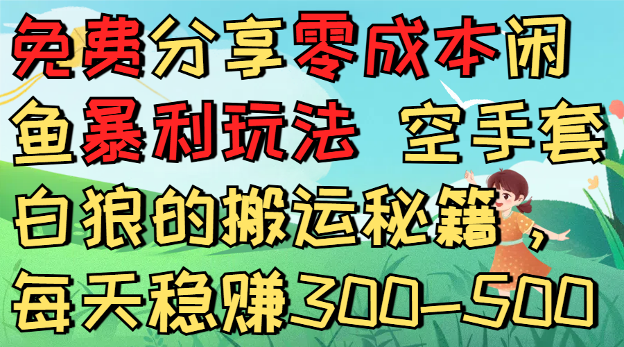 免费分享零成本闲鱼暴利玩法 空手套白狼的搬运秘籍,每天稳赚300-500-91集赚创业网