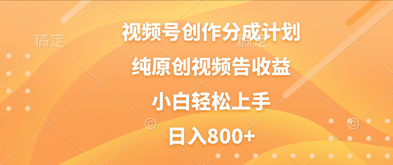 视频号创作分成计划，纯原创视频告收益，新手小白轻松上手，日入800+-91集赚创业网