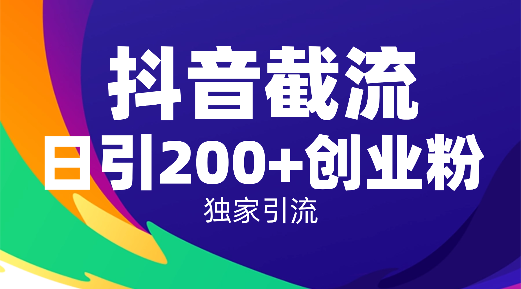 抖音截流技术，精准日引200+创业粉，操作简单附赠全流程详细资料-91集赚创业网