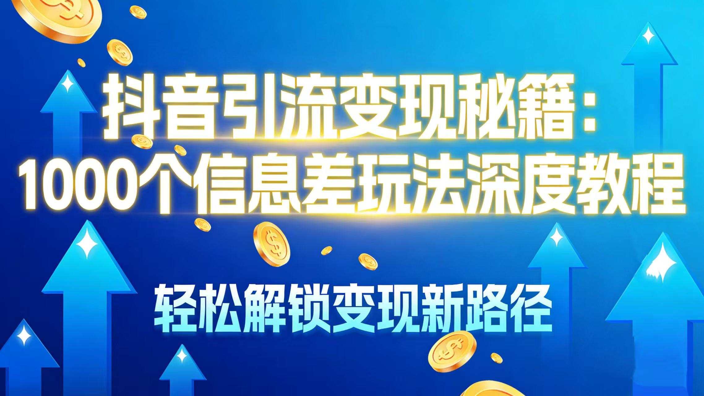 抖音引流变现秘籍：1000 个信息差玩法深度教程，轻松解锁变现新路径-91集赚创业网