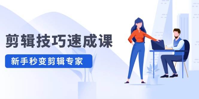 剪辑技巧速成课，高清拍摄+调色 转扇子，建筑-抠图精通，新手秒变剪辑专家-91集赚创业网