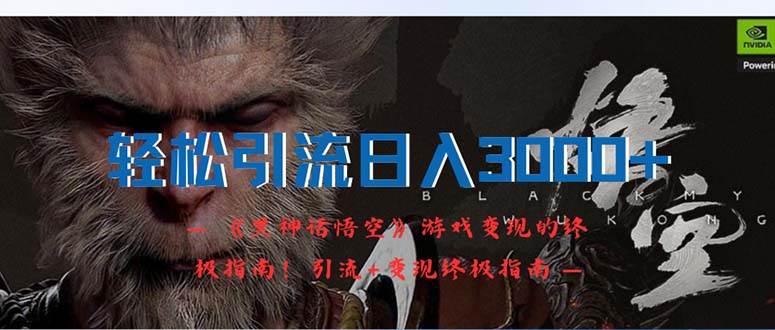轻松引流日入3000+：《黑神话悟空》游戏变现的终极指南！引流+变现终极…-91集赚创业网