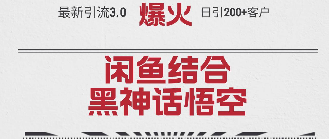 最新引流3.0闲鱼结合《黑神话悟空》单日引流200+客户，抓住热点，实现…-91集赚创业网
